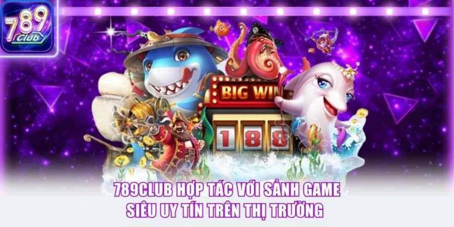 789Club hợp tác với sảnh game siêu uy tín trên thị trường 
