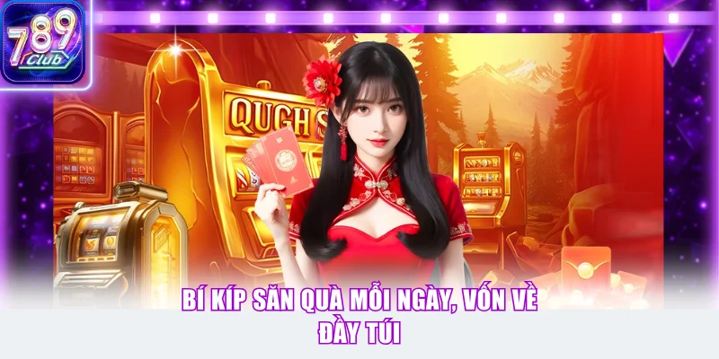 Bí kíp săn quà mỗi ngày, vốn về đầy túi