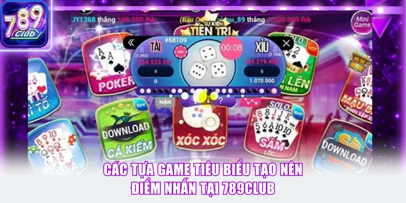 Các tựa game tiêu biểu tạo nên điểm nhấn tại 789Club
