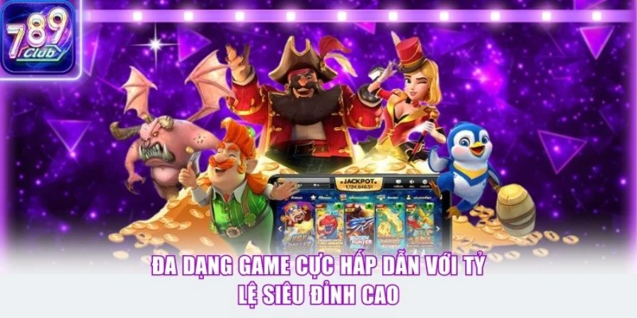 Đa dạng game cực hấp dẫn với tỷ lệ siêu đỉnh cao