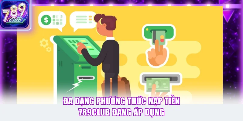 Đa dạng phương thức nạp tiền 789Club đang áp dụng 