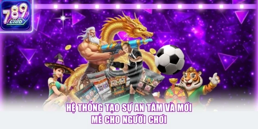 Hệ thống tạo sự an tâm và mới mẻ cho người chơi