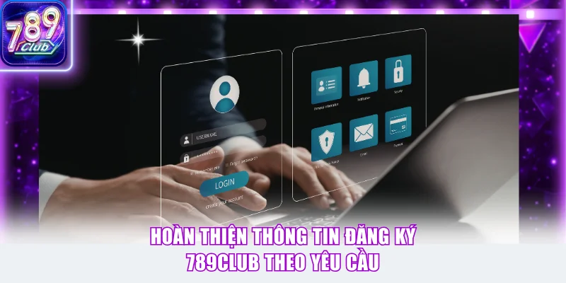 Hoàn thiện thông tin đăng ký 789Club theo yêu cầu