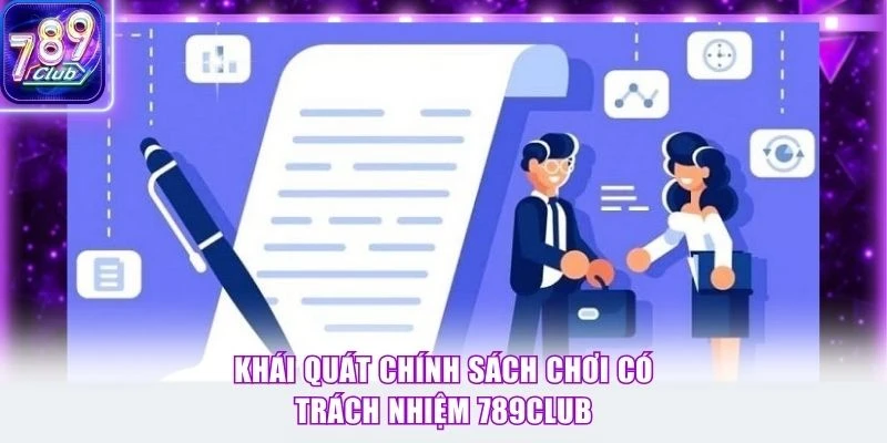 Khái quát chính sách chơi có trách nhiệm 789Club