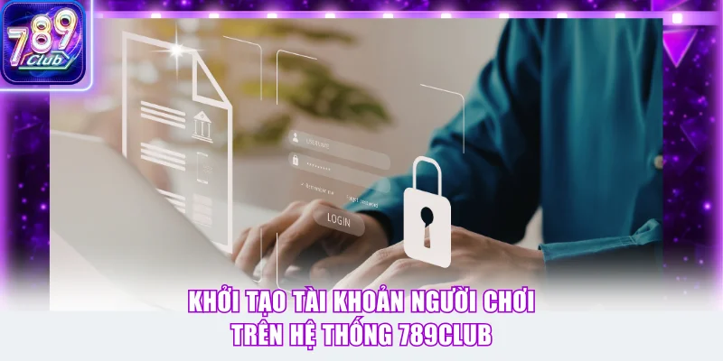 Khởi tạo tài khoản người chơi trên hệ thống 789Club