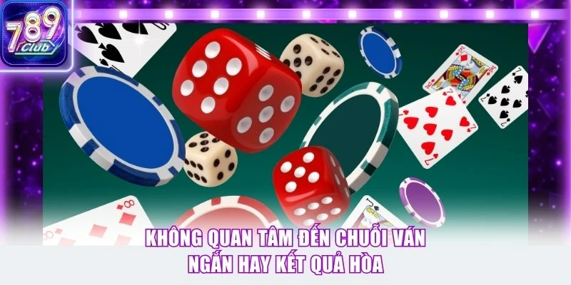 Không quan tâm đến chuỗi ván ngắn hay kết quả Hòa