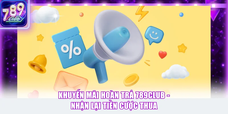 Khuyến Mãi Hoàn Trả 789Club
