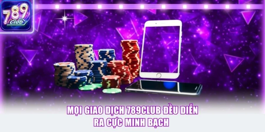 Mọi giao dịch 789Club đều diễn ra cực minh bạch 