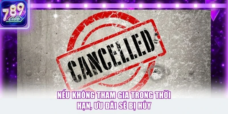 Nếu không tham gia trong thời hạn, ưu đãi sẽ bị hủy