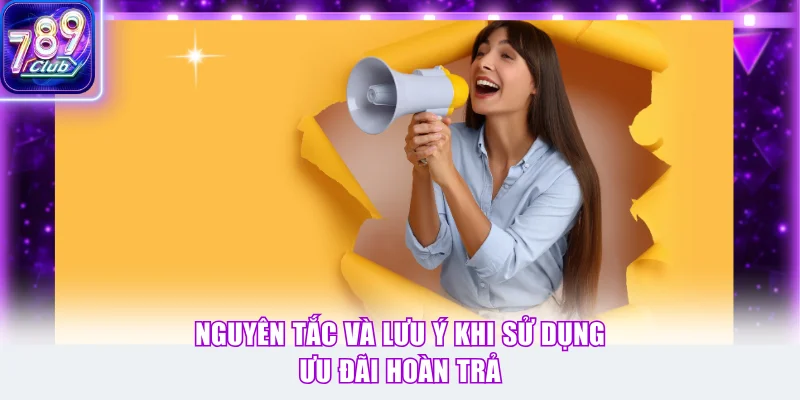 Nguyên tắc và lưu ý khi sử dụng ưu đãi hoàn trả