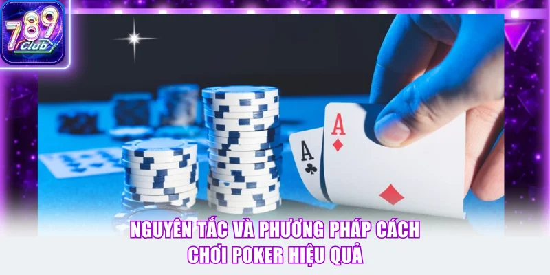 Nguyên tắc và phương pháp cách chơi Poker hiệu quả