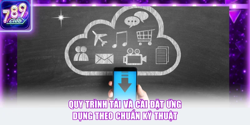 Quy trình tải và cài đặt ứng dụng theo chuẩn kỹ thuật