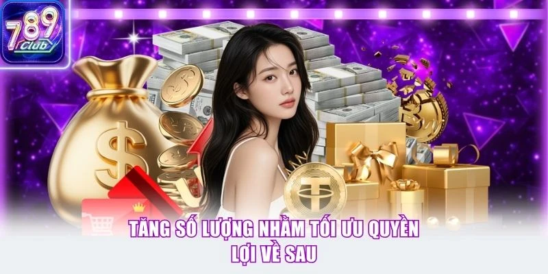 Tăng số lượng nhằm tối ưu quyền lợi về sau