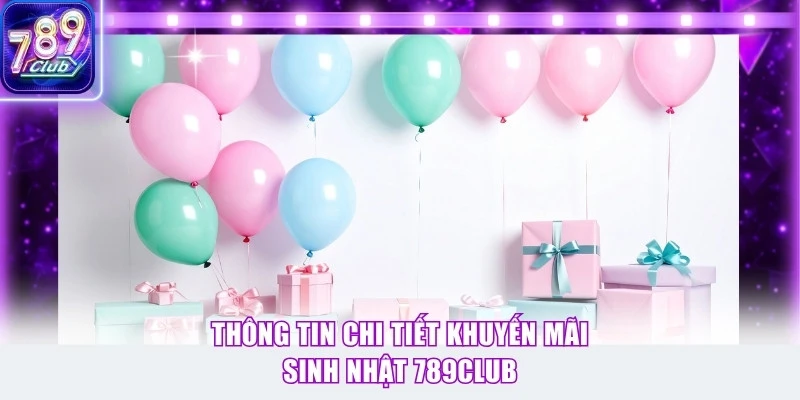 Thông tin chi tiết khuyến mãi sinh nhật 789Club