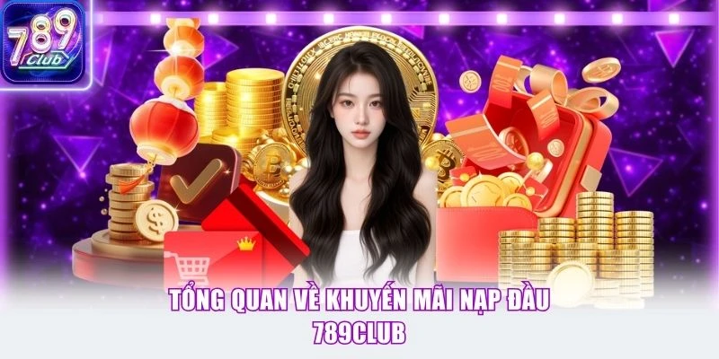 Tổng quan về khuyến mãi nạp đầu 789Club